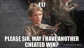 E17 - PLEASE SIR, MAY I HAVE ANOTHER CHEATED WIN? meme