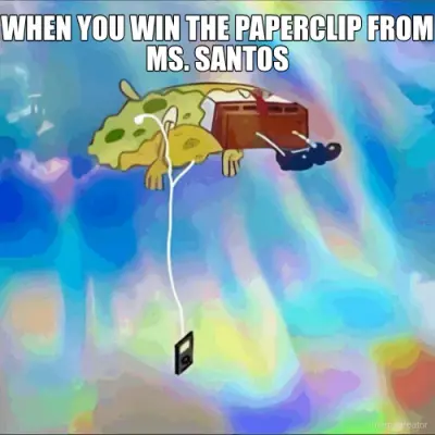 WHEN YOU WIN THE PAPERCLIP FROM MS. SANTOS meme
