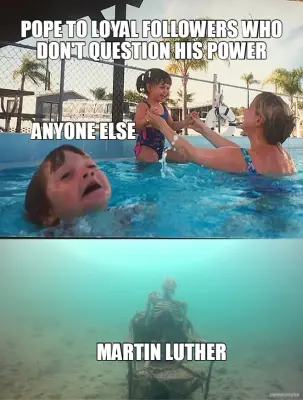 POPE TO LOYAL FOLLOWERS WHO DON'T QUESTION HIS POWER - ANYONE ELSE - MARTIN LUTHER meme