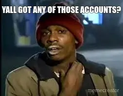 YALL GOT ANY OF THOSE ACCOUNTS? meme