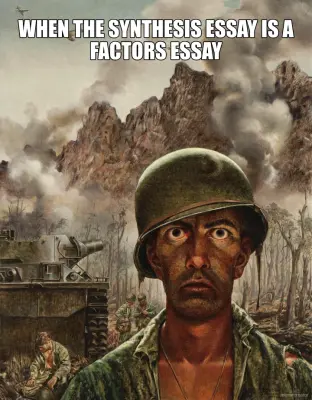 WHEN THE SYNTHESIS ESSAY IS A FACTORS ESSAY meme