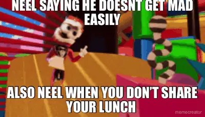 NEEL SAYING HE DOESNT GET MAD EASILY - ALSO NEEL WHEN YOU DON’T SHARE YOUR LUNCH meme
