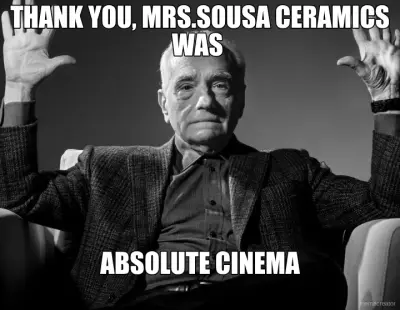 THANK YOU, MRS.SOUSA CERAMICS WAS  - ABSOLUTE CINEMA meme