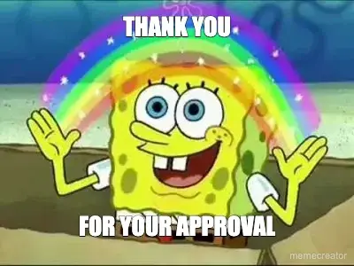 THANK YOU - FOR YOUR APPROVAL meme