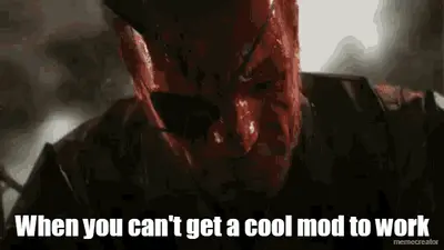 When you can't get a cool mod to work meme