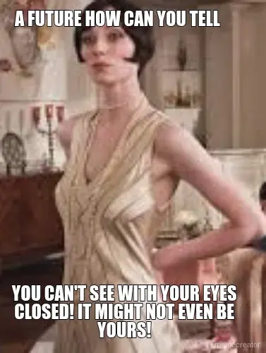 A FUTURE HOW CAN YOU TELL  - YOU CAN'T SEE WITH YOUR EYES CLOSED! IT MIGHT NOT EVEN BE YOURS! meme