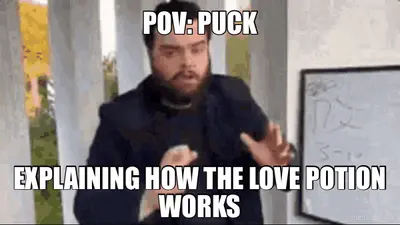 POV: PUCK - EXPLAINING HOW THE LOVE POTION WORKS meme