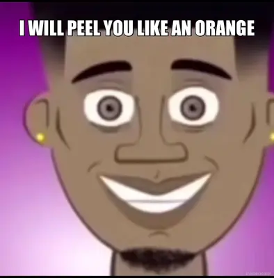 I WILL PEEL YOU LIKE AN ORANGE meme
