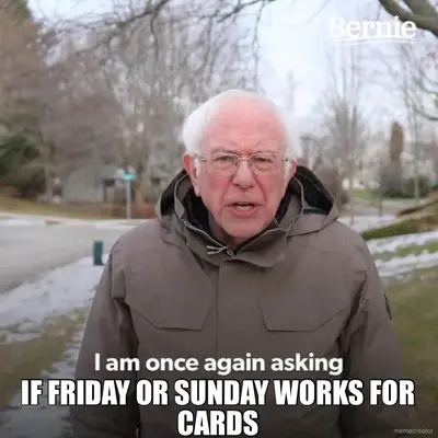 IF FRIDAY OR SUNDAY WORKS FOR CARDS