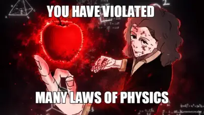 YOU HAVE VIOLATED  - MANY LAWS OF PHYSICS meme