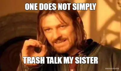 ONE DOES NOT SIMPLY - TRASH TALK MY SISTER meme