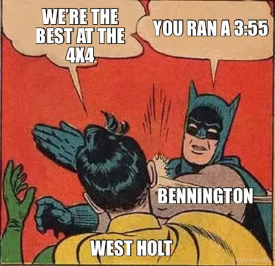 YOU RAN A 3:55 - WE’RE THE BEST AT THE 4X4 - WEST HOLT - BENNINGTON meme