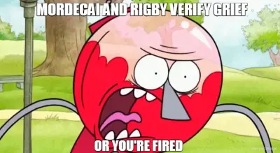 MORDECAI AND RIGBY VERIFY GRIEF - OR YOU'RE FIRED meme