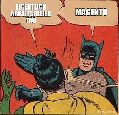 MAGENTO - EIGENTLICH ARBEITSFREIER TAG meme