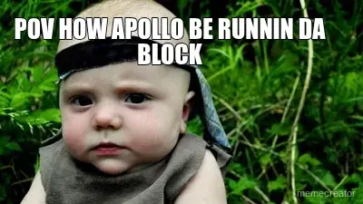 POV HOW APOLLO BE RUNNIN DA BLOCK meme