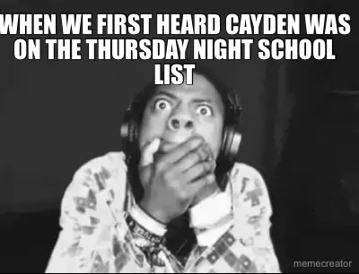 WHEN WE FIRST HEARD CAYDEN WAS ON THE THURSDAY NIGHT SCHOOL LIST