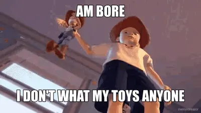 AM BORE - I DON'T WHAT MY TOYS ANYONE meme