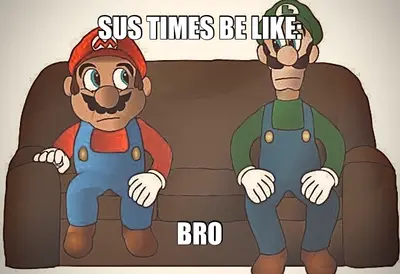 SUS TIMES BE LIKE: - BRO meme