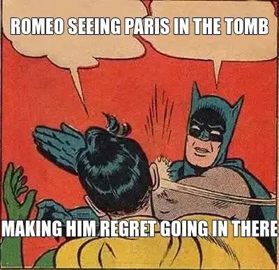 ROMEO SEEING PARIS IN THE TOMB | MAKING HIM REGRET GOING IN THERE meme