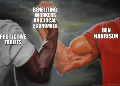 BEN
HARRISON - PROTECTIVE
TARIFFS - BENEFITING 
 WORKERS 
AND LOCAL 
ECONOMIES meme
