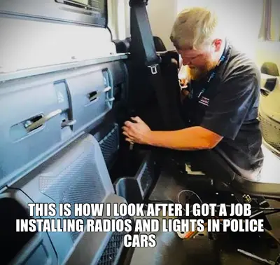 THIS IS HOW I LOOK AFTER I GOT A JOB INSTALLING RADIOS AND LIGHTS IN POLICE CARS meme