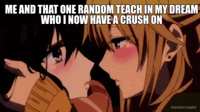 ME AND THAT ONE RANDOM TEACH IN MY DREAM WHO I NOW HAVE A CRUSH ON meme