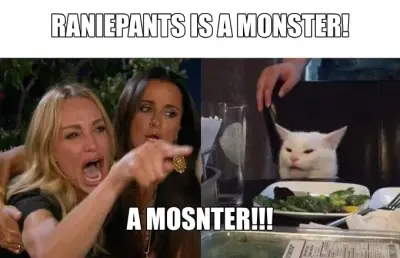 RANIEPANTS IS A MONSTER! - A MOSNTER!!! meme