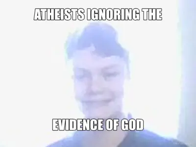 ATHEISTS IGNORING THE - EVIDENCE OF GOD - meme
