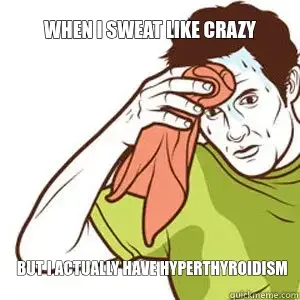 WHEN I SWEAT LIKE CRAZY — BUT I ACTUALLY HAVE HYPERTHYROIDISM meme