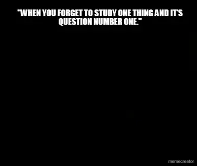 "WHEN YOU FORGET TO STUDY ONE THING AND IT’S QUESTION NUMBER ONE." meme