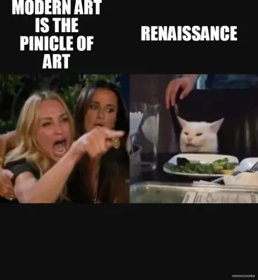 MODERN ART IS THE PINICLE OF ART - RENAISSANCE meme