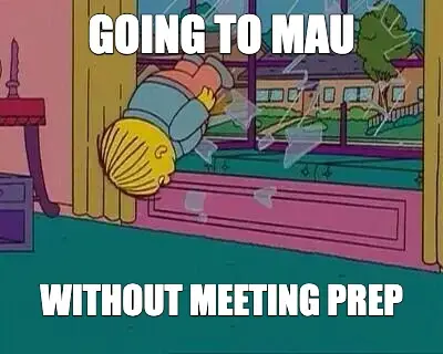 GOING TO MAU - WITHOUT MEETING PREP