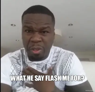 WHAT HE SAY FLASH ME FOR? meme