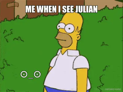 ME WHEN I SEE JULIAN - ⊙_⊙ meme
