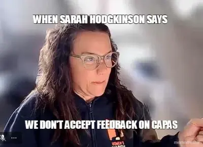 WHEN SARAH HODGKINSON SAYS - WE DON'T ACCEPT FEEDBACK ON CAPAS meme