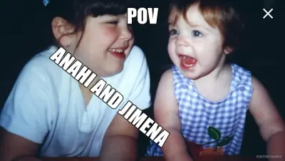 POV - ANAHI AND JIMENA meme