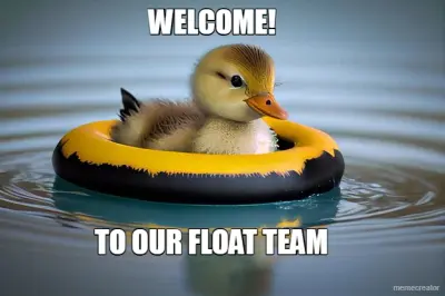 WELCOME!    - TO OUR FLOAT TEAM meme