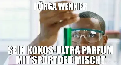 HÖRGA WENN ER - SEIN KOKOS-ULTRA PARFUM MIT SPORTDEO MISCHT meme
