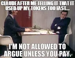 CLAUDE AFTER ME TELLING IT THAT IT USED UP MY TOKENS TOO FAST.... meme