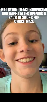 ME TRYING TO ACT SURPRISED AND HAPPY AFTER OPENING A PACK OF SOCKS FOR CHRISTMAS: meme