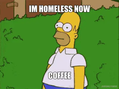 IM HOMELESS NOW - COFFEE meme