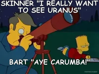 SKINNER "I REALLY WANT TO SEE URANUS" - BART "AYE CARUMBA!" meme