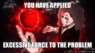 YOU HAVE APPLIED - EXCESSIVE FORCE TO THE PROBLEM meme