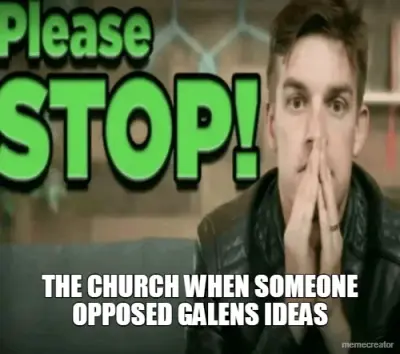 THE CHURCH WHEN SOMEONE OPPOSED GALENS IDEAS meme