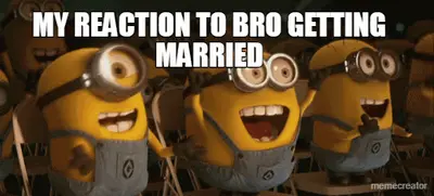 MY REACTION TO BRO GETTING MARRIED meme
