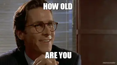 HOW OLD  - ARE YOU meme