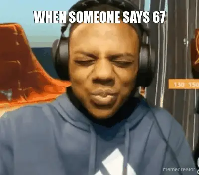WHEN SOMEONE SAYS 67 meme