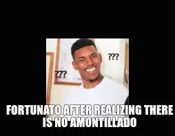 FORTUNATO AFTER REALIZING THERE IS NO AMONTILLADO meme