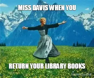 MISS DAVIS WHEN YOU - RETURN YOUR LIBRARY BOOKS meme