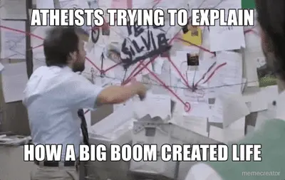 ATHEISTS TRYING TO EXPLAIN - HOW A BIG BOOM CREATED LIFE meme